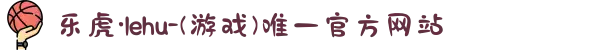 乐虎·lehu-(游戏)唯一官方网站